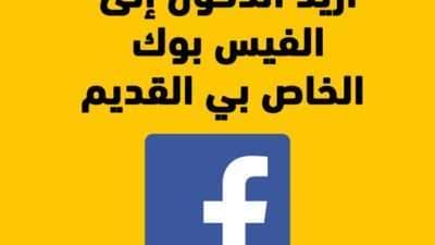 اريد الدخول إلى الفيس بوك الخاص بي القديم