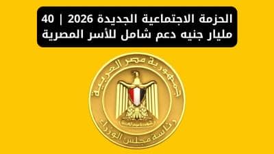 الحزمة الاجتماعية الجديدة 2026 | 40 مليار جنيه دعم شامل للأسر المصرية